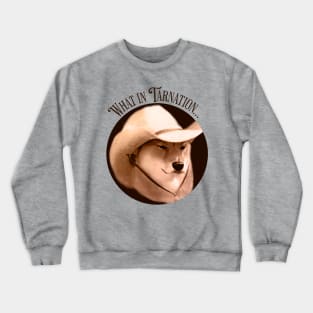 "What In Tarnation" Dog [Enhanced] Crewneck Sweatshirt